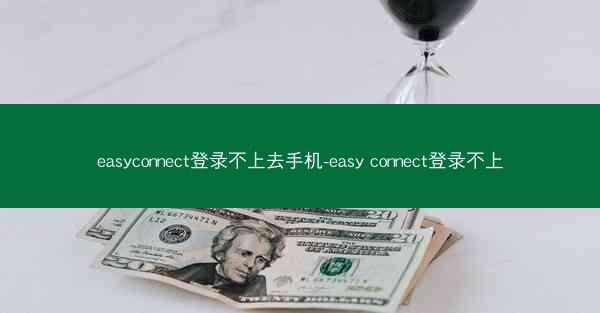easyconnect登录不上去手机-easy connect登录不上